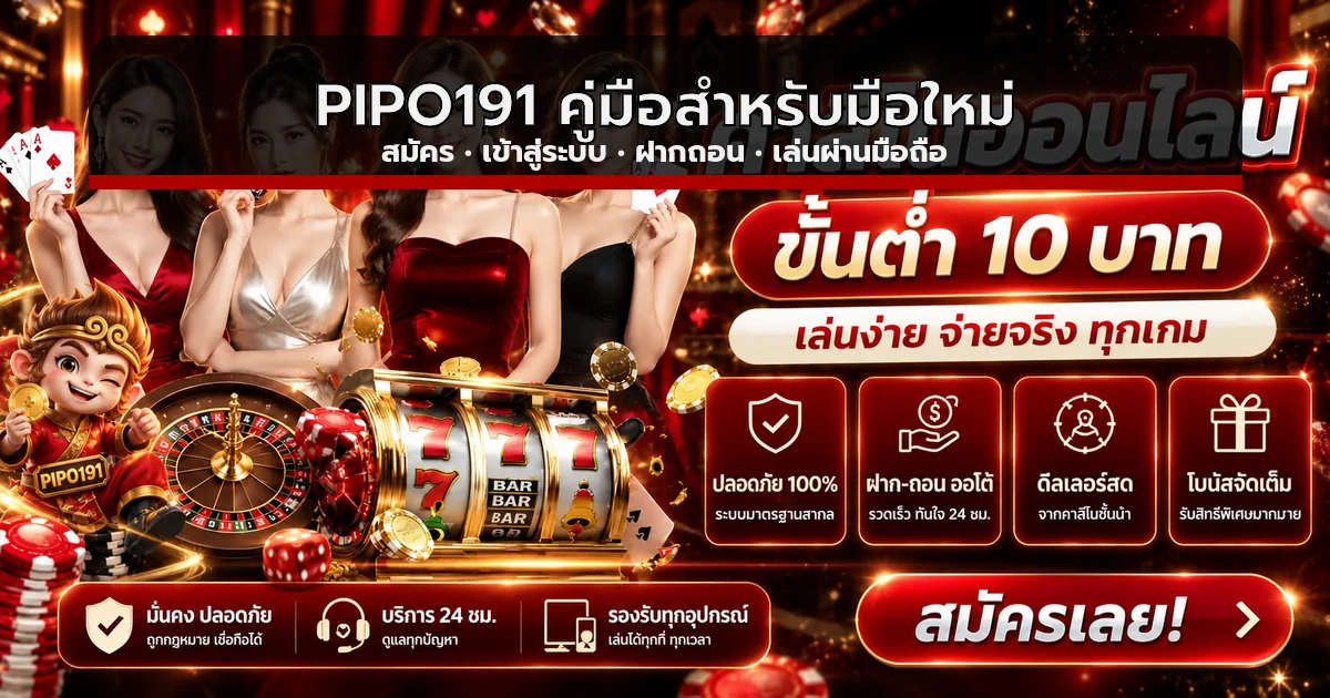 PIPO191 คู่มือสมัคร เข้าสู่ระบบ ฝากถอน สำหรับมือใหม่
